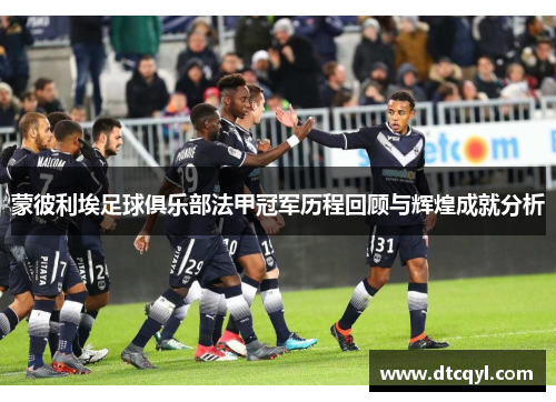 蒙彼利埃足球俱乐部法甲冠军历程回顾与辉煌成就分析