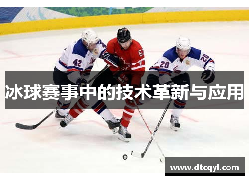冰球赛事中的技术革新与应用